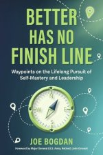Better Has No Finish Line: Waypoints on the Lifelong Pursuit of Self-Mastery and Leadership