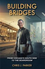 Building Bridges - A Memoir: From Chicagos South Side to the Boardroom