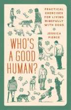 Who`s a Good Human? – Practical Exercises for Living Mindfully with Dogs