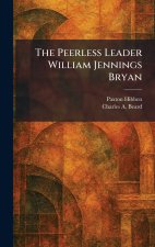 The Peerless Leader William Jennings Bryan