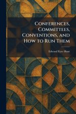 Conferences, Committees, Conventions, and How to Run Them