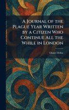 A Journal of the Plague Year Written by a Citizen Who Continue All the While in London