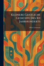 Kleinere Geistliche Gedichte Des XII Jahrhunderts