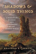 Shadows and Solid Things – A History of Religion and Archaeology in the Modern World