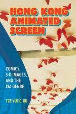 Hong Kong Animated Screen – Comics, 3–D Images, and the Xia Genre