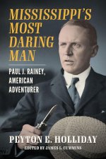 Mississippi`s Most Daring Man – Paul J. Rainey, American Adventurer