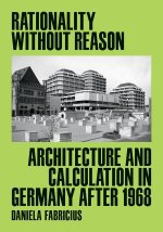 Rationality Without Reason – Architecture and Calculation in Germany After 1968