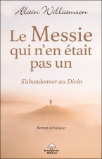 Le Messie qui n'en était pas un - S'abandonner au Divin - Roman initiatique