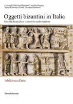 oggetti bizantini in Italia. Identità dinamiche e contesti in trasformazione
