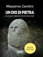 dio di pietra. Archeologia, tradizioni e miti del megalitismo