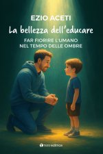 bellezza dell'educare. Far fiorire l'umano nel tempo delle ombre
