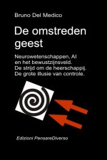 De omstreden geest. Neurowetenschappen, AI en het bewustzijnsveld. De strijd om de heerschappij.