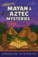 Unboring Mayan & Aztec Mysteries for Kids