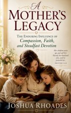 A Mother's Legacy - The Enduring Influence of Compassion, Faith, and Steadfast Devotion