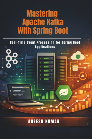 Mastering Apache Kafka With Spring Boot