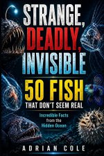 STRANGE, DEADLY, INVISIBLE 50 FISH THAT DON'T SEEM REAL