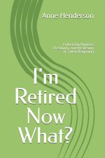 I'm Retired Now What?
