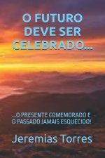 O FUTURO DEVE SER CELEBRADO...