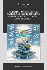 BUILDING INFORMATION MODELING FOR BEGINNERS A SIMPLE GUIDE TO DIGITAL CONSTRUCTION