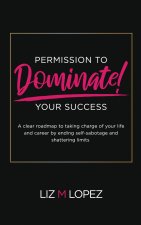 PERMISSION TO DOMINATE YOUR SUCCESS