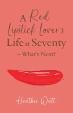 A Red Lipstick Lover's Life at Seventy - What's Next?