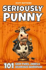 Seriously Punny - 101 Silly Puns, Jokes & Hilarious Wordplay