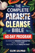The Complete Parasite Cleanse Bible