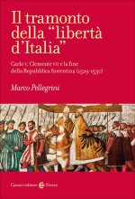 tramonto della «libertà d'Italia». Carlo V, Clemente VII e la fine della Repubblica fiorentina (1529-1530)