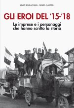 eroi del '15-'18. Le imprese e i personaggi che hanno scritto la storia
