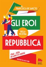 eroi della nostra Repubblica. 1946-2026. 80 anni di libertà