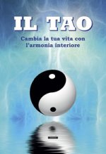 Tao. Cambia la tua vita con l'armonia interiore