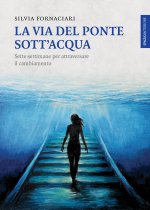 via del ponte sott'acqua. Sette settimane per attraversare il cambiamento
