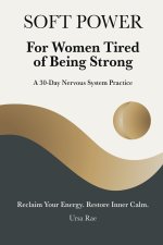 Soft Power For Women Tired of Being Strong