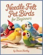Needle Felt Pet Birds For Beginners