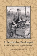 A Perthshire Beekeeper Athole Kirkwood's beekeeping diary