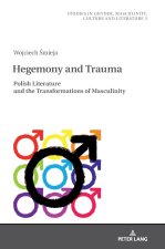 Hegemony and Trauma; Polish Literature and the Transformations of Masculinity