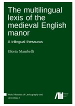 The multilingual lexis of the medieval English manor : A trilingual thesaurus