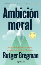 Ambición Moral: Deja de Malgastar Tu Talento Y Empieza a Cambiar El Mundo / Moral Ambition