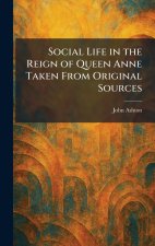 Social Life in the Reign of Queen Anne Taken From Original Sources