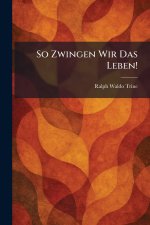 So Zwingen Wir Das Leben!