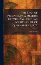 The Star of Piccadilly, a Memoir of William Douglas, Fourth Duke of Queensberry, K. T.