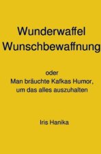 Wunderwaffel Wunschbewaffnung oder Man bräuchte Kafkas Humor, um das alles auszuhalten