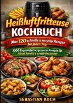 Das ultimative Heißluftfritteuse Kochbuch - Schnell, knusprig & gesund genießen