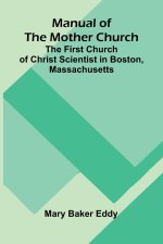 Manual of the Mother Church; The First Church of Christ Scientist in Boston, Massachusetts