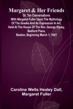 Margaret and Her Friends; or, Ten conversations with Margaret Fuller upon the mythology of the Greeks and its expression in art, held at the house of