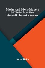 Myths and Myth-Makers; Old Tales and Superstitions Interpreted by Comparative Mythology