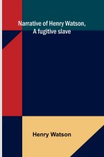 Narrative of Henry Watson, a fugitive slave