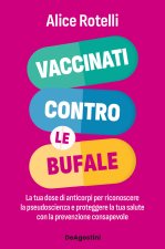 Vaccinati contro le bufale. La tua dose di anticorpi per riconoscere la pseudoscienza e proteggere la tua salute