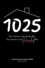 1025 The Address that Broke Me, The Number that Healed Me.