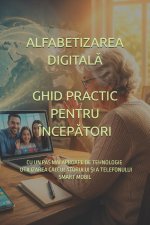 ALFABETIZAREA DIGITALĂ GHID PRACTIC PENTRU ÎNCEPĂTORI
